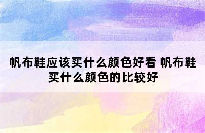 帆布鞋应该买什么颜色好看 帆布鞋买什么颜色的比较好